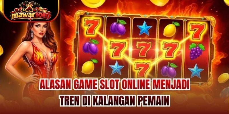 Alasan game slot online menjadi tren di kalangan pemain