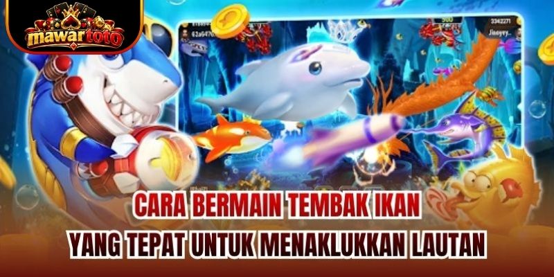 Cara Bermain Tembak Ikan Yang Tepat Untuk Menaklukkan Lautan
