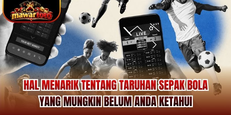 Hal menarik tentang taruhan sepak bola yang mungkin belum Anda ketahui