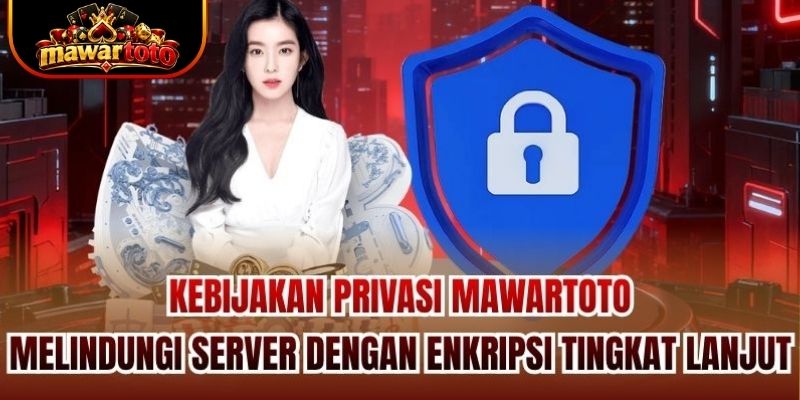 Kebijakan privasi Mawartoto melindungi server dengan enkripsi tingkat lanjut