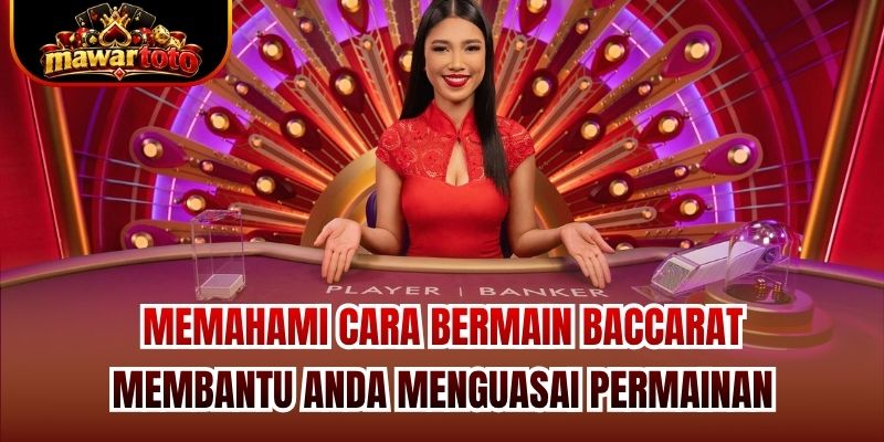 Memahami cara bermain Baccarat membantu Anda menguasai permainan