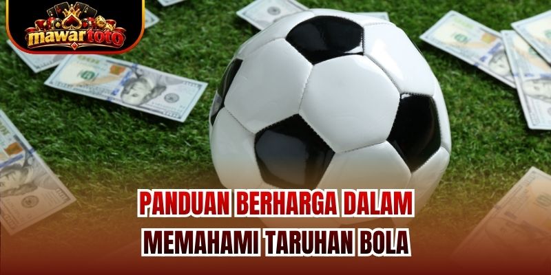 Panduan Berharga dalam Memahami Taruhan Bola