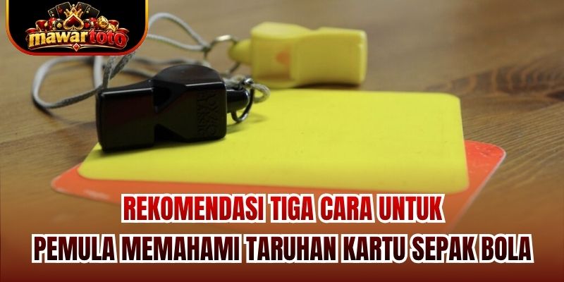 Rekomendasi tiga cara untuk pemula memahami taruhan kartu sepak bola