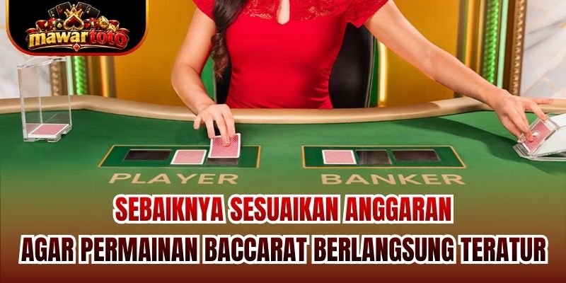 Sebaiknya sesuaikan anggaran agar permainan Baccarat berlangsung teratur