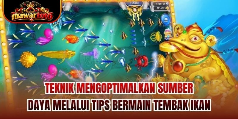 Teknik mengoptimalkan sumber daya melalui tips bermain tembak ikan